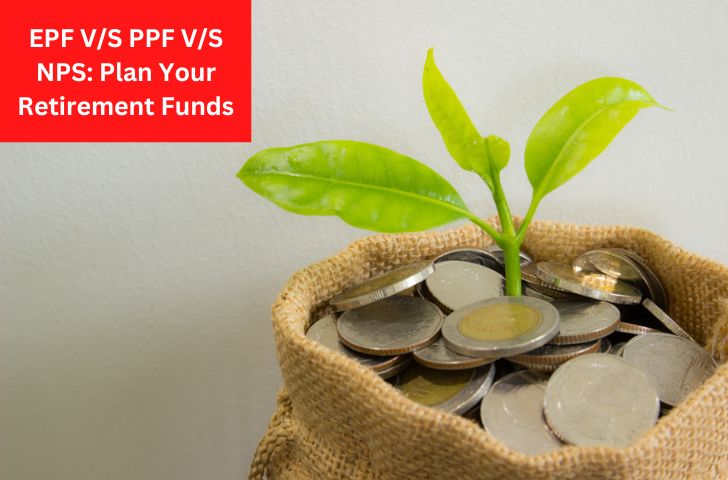 EPF V/S PPF V/S NPS: Plan Your Retirement Funds