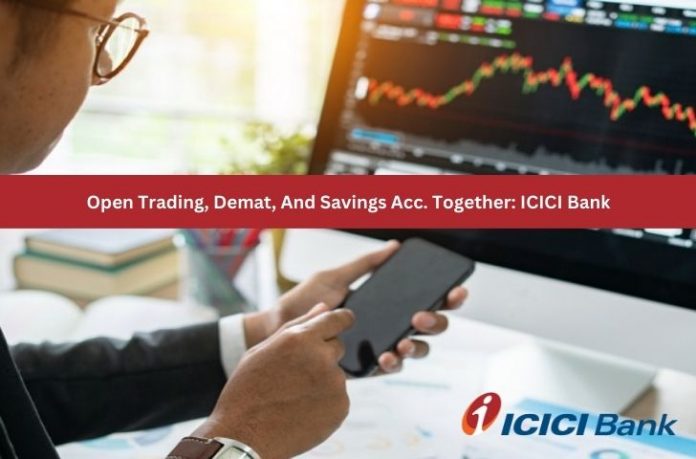 Open Trading, Demat, And Savings Acc. Together: Special 3-In-1 Service By ICICI Bank
